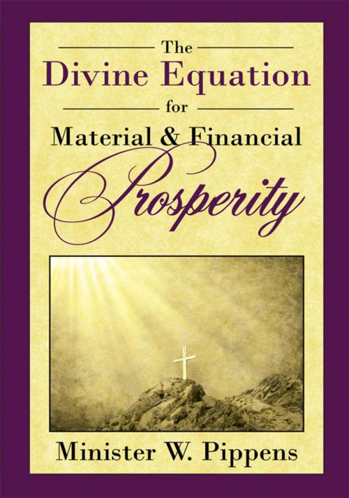 Cover of the book The Divine Equation for Material & Financial Prosperity by Minister W. Pippens, AuthorHouse