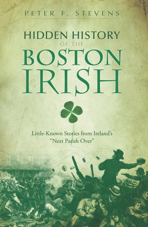 Cover of the book Hidden History of the Boston Irish by Peter F. Stevens, Arcadia Publishing Inc.