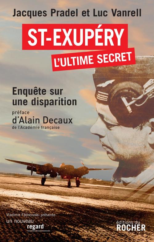 Cover of the book Saint-Exupéry, l'ultime secret by Jacques Pradel, Luc Vanrell, Alain Decaux, Xavier Delestre, Editions du Rocher