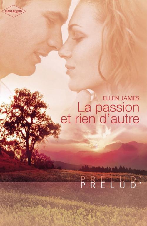 Cover of the book La passion et rien d'autre (Harlequin Prélud') by Hellen James, Harlequin