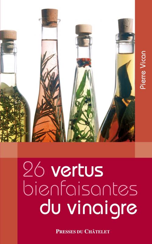 Cover of the book Les 26 vertus bienfaisantes du vinaigre by Pierre Vican, Presses du Châtelet