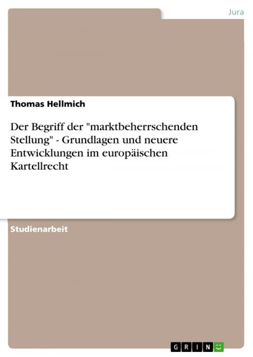 Cover of the book Der Begriff der 'marktbeherrschenden Stellung' - Grundlagen und neuere Entwicklungen im europäischen Kartellrecht by Thomas Hellmich, GRIN Verlag