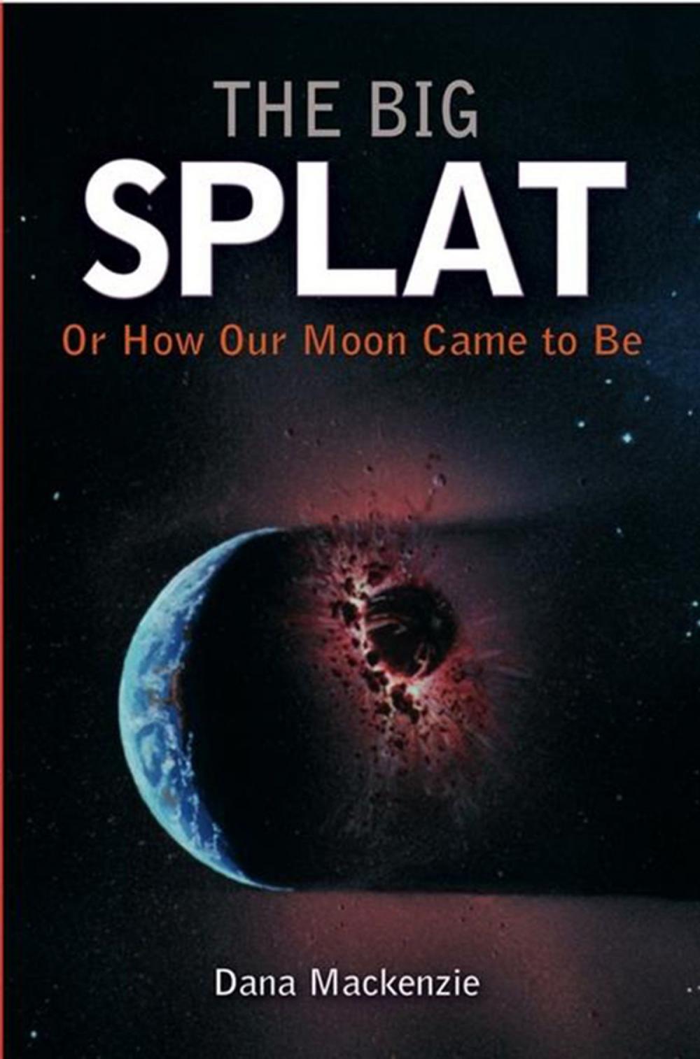 Big bigCover of The Big Splat, or How Our Moon Came to Be