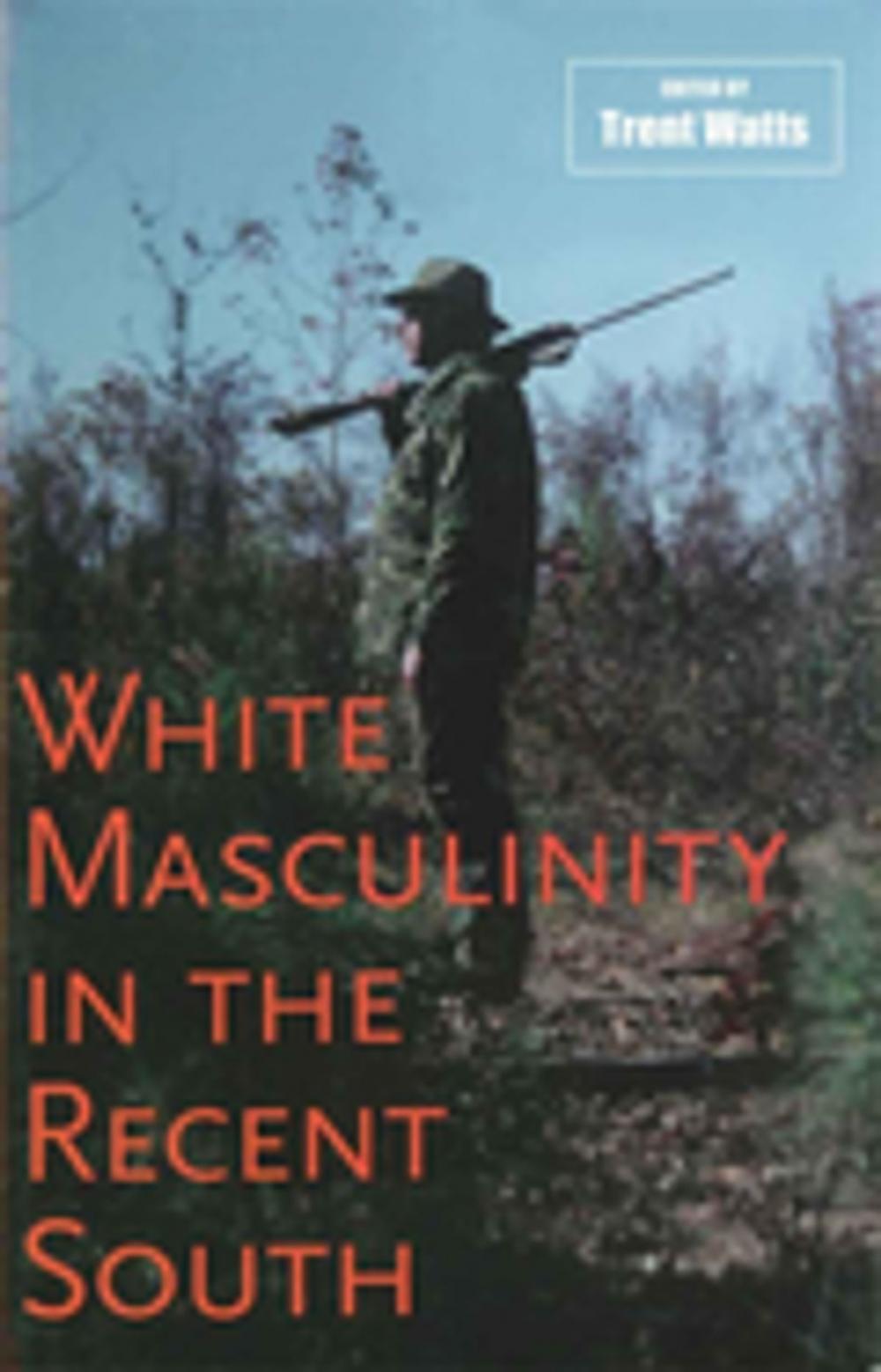 Big bigCover of White Masculinity in the Recent South