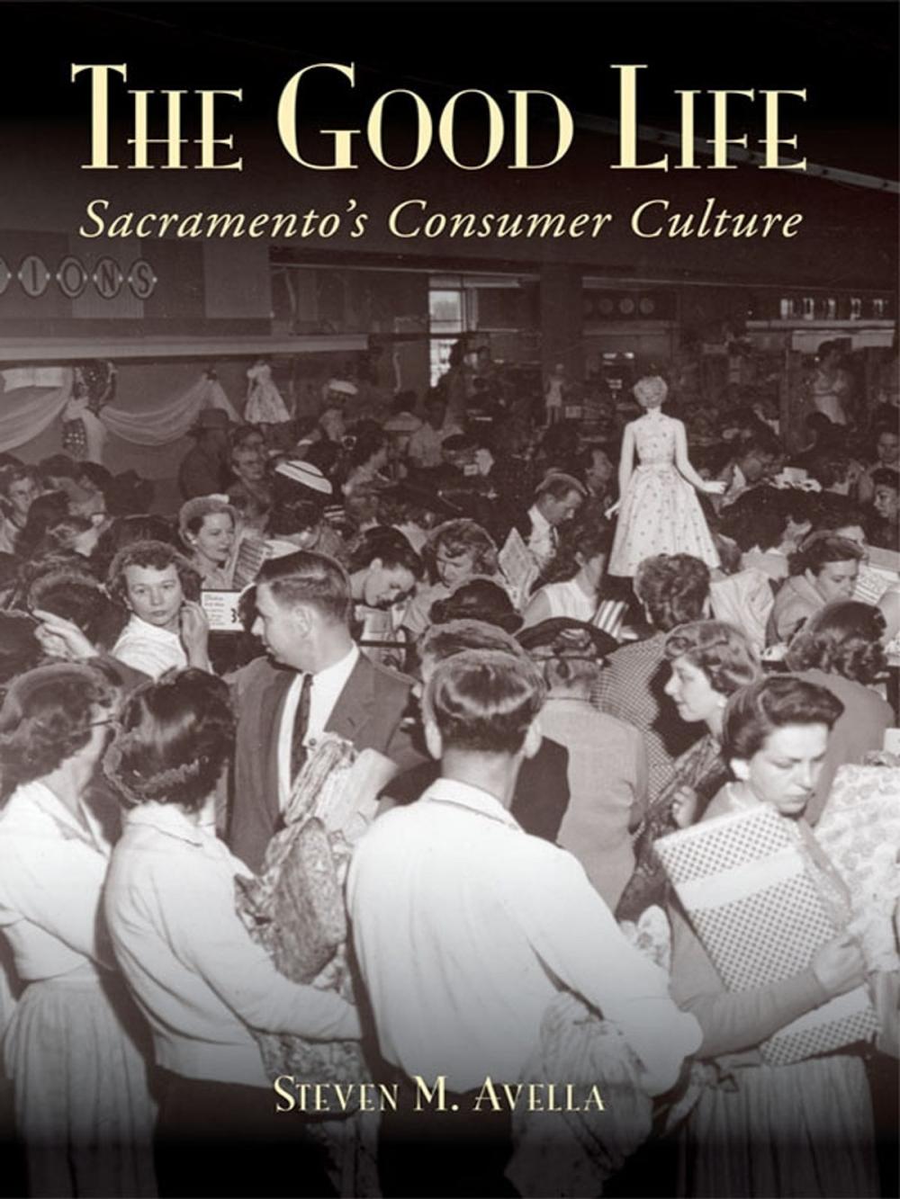 Big bigCover of The Good Life: Sacramento's Consumer Culture