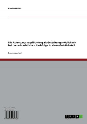 Cover of the book Die Abtretungsverpflichtung als Gestaltungsmöglichkeit bei der erbrechtlichen Nachfolge in einen GmbH-Anteil by Karina Liebe-Kreutzner