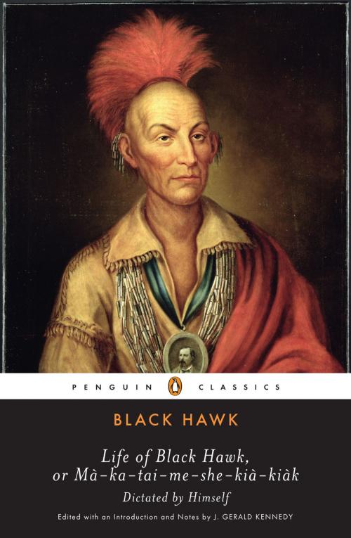 Cover of the book Life of Black Hawk, or Ma-ka-tai-me-she-kia-kiak by Black Hawk, J. Gerald Kennedy, Penguin Publishing Group