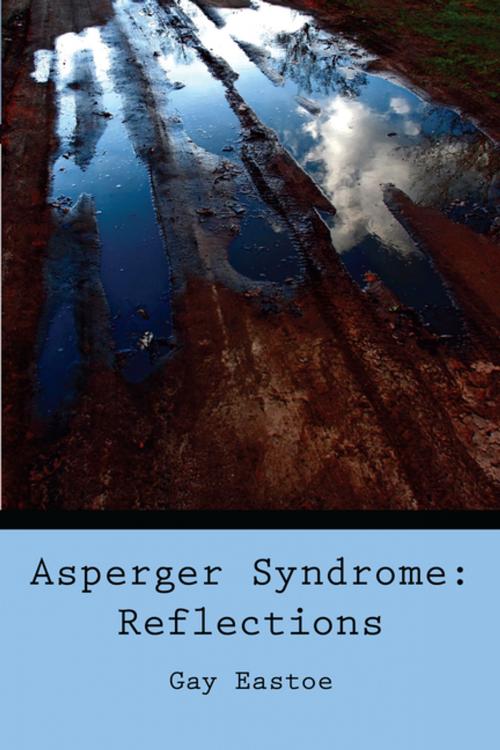 Cover of the book Asperger Syndrome: Reflections by Gay Eastoe, AuthorHouse UK