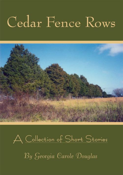 Cover of the book Cedar Fence Rows by Georgia Carole Douglas, AuthorHouse