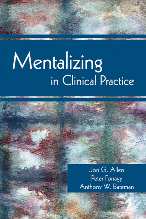 Cover of the book Mentalizing in Clinical Practice by Jon G. Allen, PhD, Peter Fonagy, PhD FBA FMedSci FAcSS, Anthony W. Bateman, MA FRCPsych, American Psychiatric Publishing