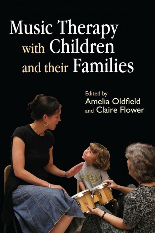 Cover of the book Music Therapy with Children and their Families by Claire Flower, Amelia Oldfield, Rachel Bull, Emma Davies, Joy Hasler, Helen Loth, Tiffany Hughes, Nicky O'Neill, Vince Hesketh, Jassenka Horvat, Kay Sobey, Colette Salkeld, Sarah Russel, Jessica Kingsley Publishers