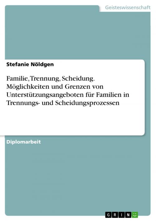 Cover of the book Familie, Trennung, Scheidung. Möglichkeiten und Grenzen von Unterstützungsangeboten für Familien in Trennungs- und Scheidungsprozessen by Stefanie Nöldgen, GRIN Verlag