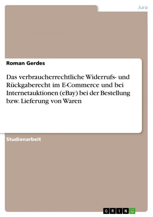 Cover of the book Das verbraucherrechtliche Widerrufs- und Rückgaberecht im E-Commerce und bei Internetauktionen (eBay) bei der Bestellung bzw. Lieferung von Waren by Roman Gerdes, GRIN Verlag