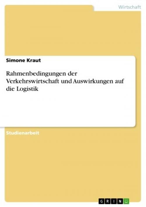 Cover of the book Rahmenbedingungen der Verkehrswirtschaft und Auswirkungen auf die Logistik by Simone Kraut, GRIN Verlag