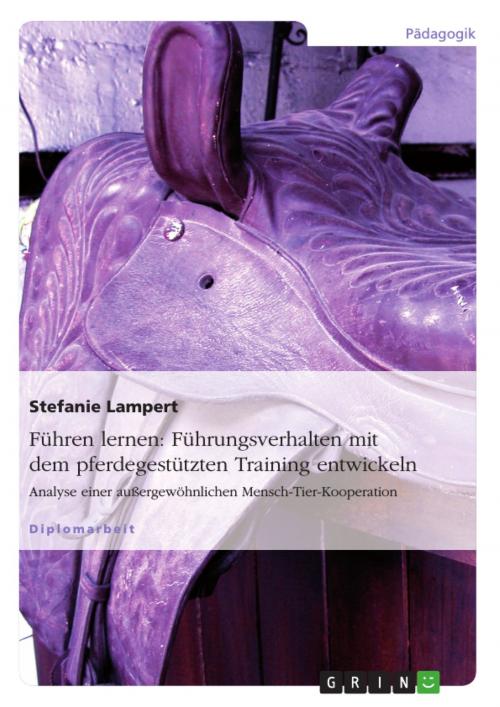 Cover of the book Führen lernen: Führungsverhalten mit dem pferdegestützten Training entwickeln by Stefanie Lampert, GRIN Verlag