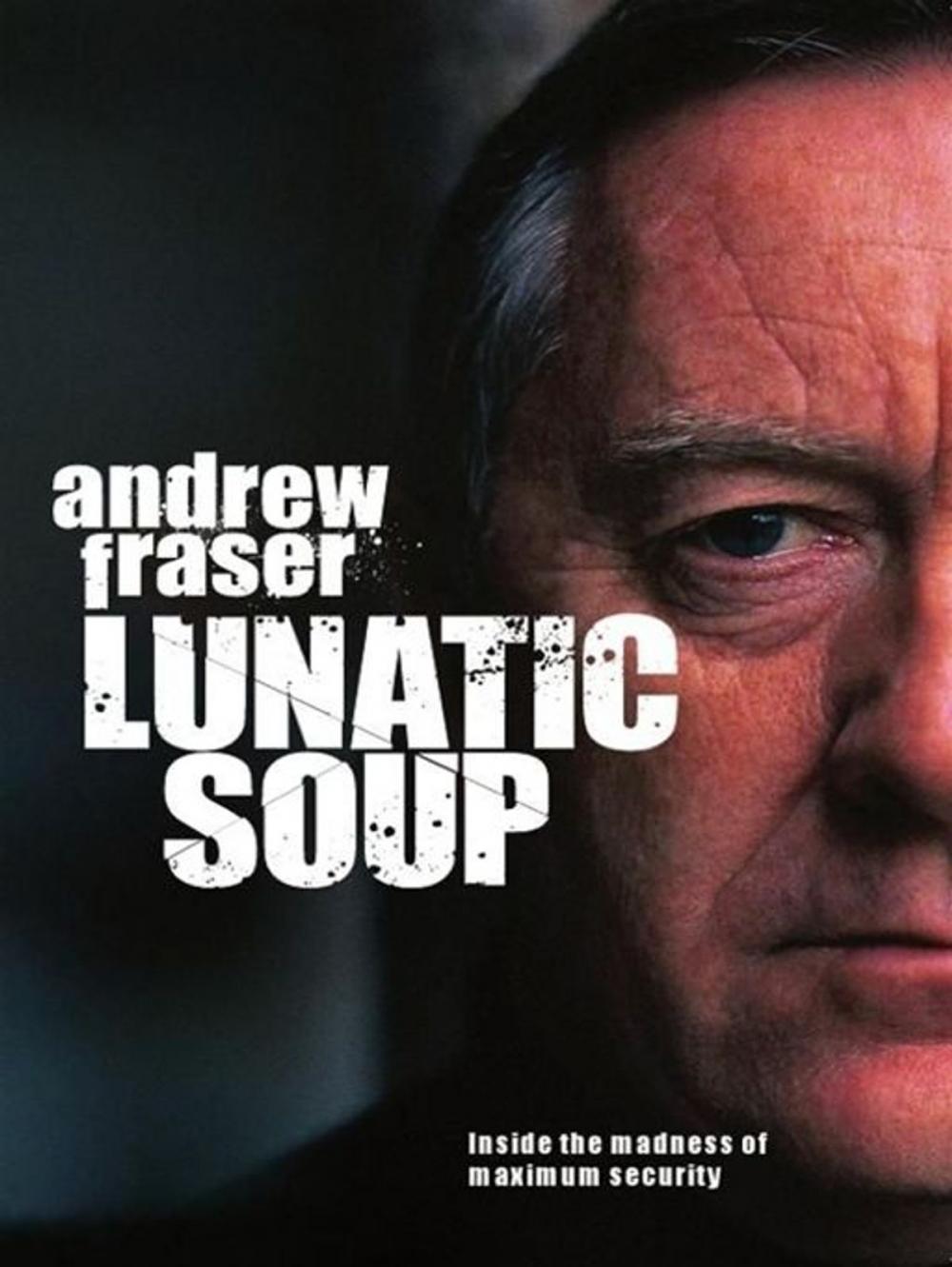 Big bigCover of Lunatic Soup: A True Story of Murder, Mayhem and Madness in Maximum Sec