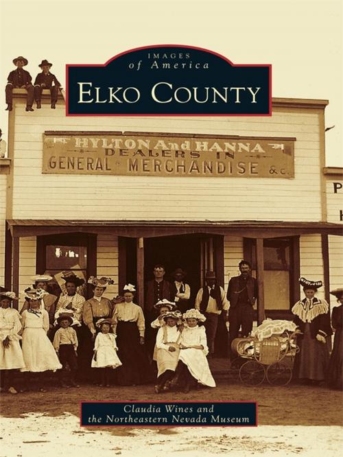 Cover of the book Elko County by Claudia Wines, Northeastern Nevada Museum, Arcadia Publishing Inc.