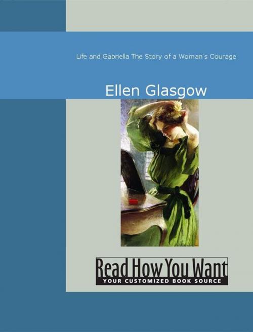 Cover of the book Life And Gabriella : The Story Of A Woman's Courage by Ellen Glasgow, ReadHowYouWant