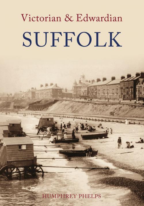 Cover of the book Victorian & Edwardian Suffolk by Humphrey Phelps, Amberley Publishing