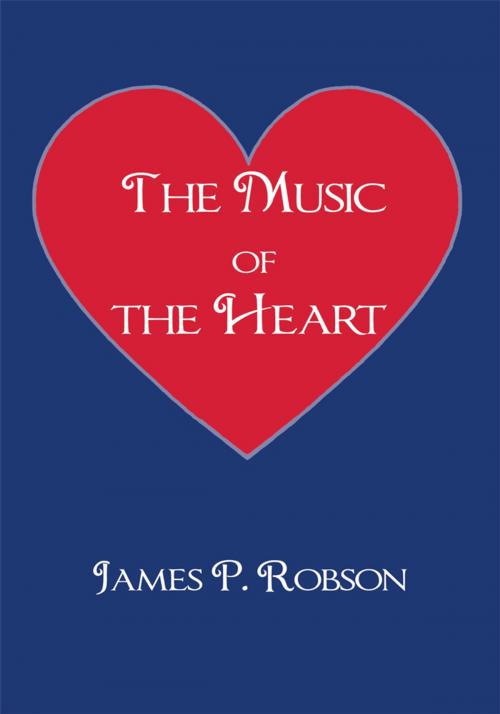 Cover of the book The Music of the Heart by James P. Robson, AuthorHouse