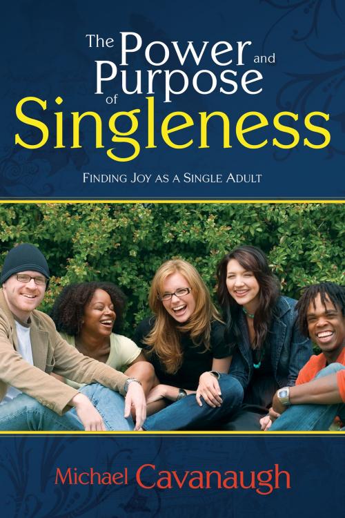 Cover of the book The Power and Purpose of Singleness by Michael Cavanaugh, Whitaker House
