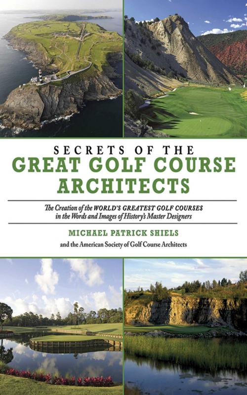 Cover of the book Secrets of the Great Golf Course Architects by The American Society of Golf Course Architects, Michael Patrick Shiels, Skyhorse