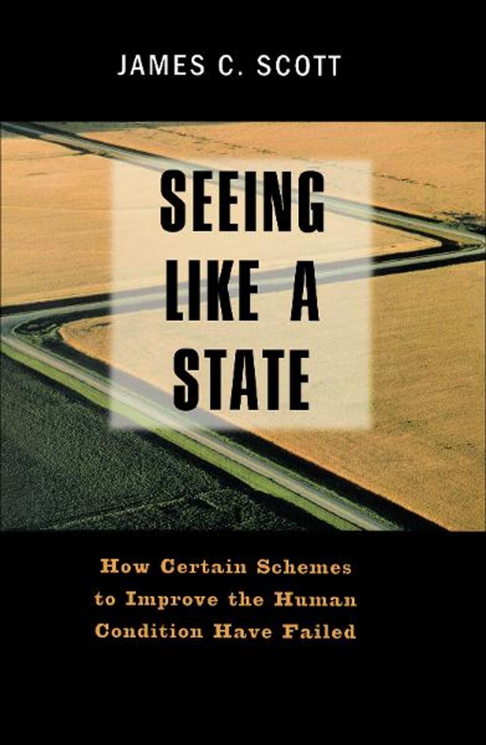 Big bigCover of Seeing Like a State: How Certain Schemes to Improve the Human Condition Have Failed