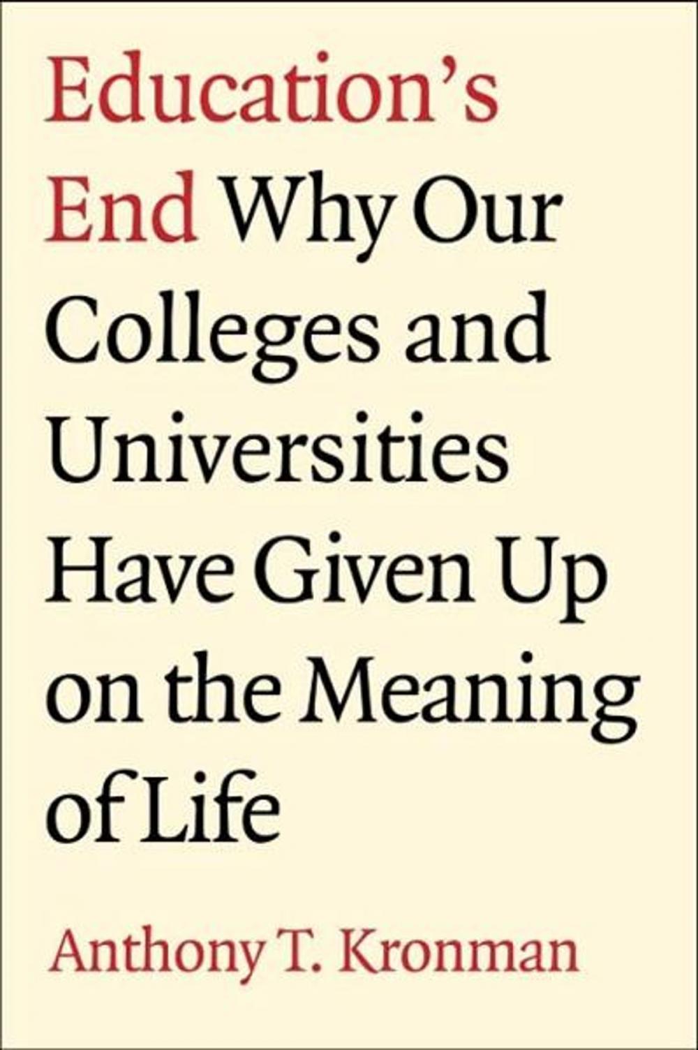 Big bigCover of Education's End: Why Our Colleges and Universities Have Given Up on the Meaning of Life