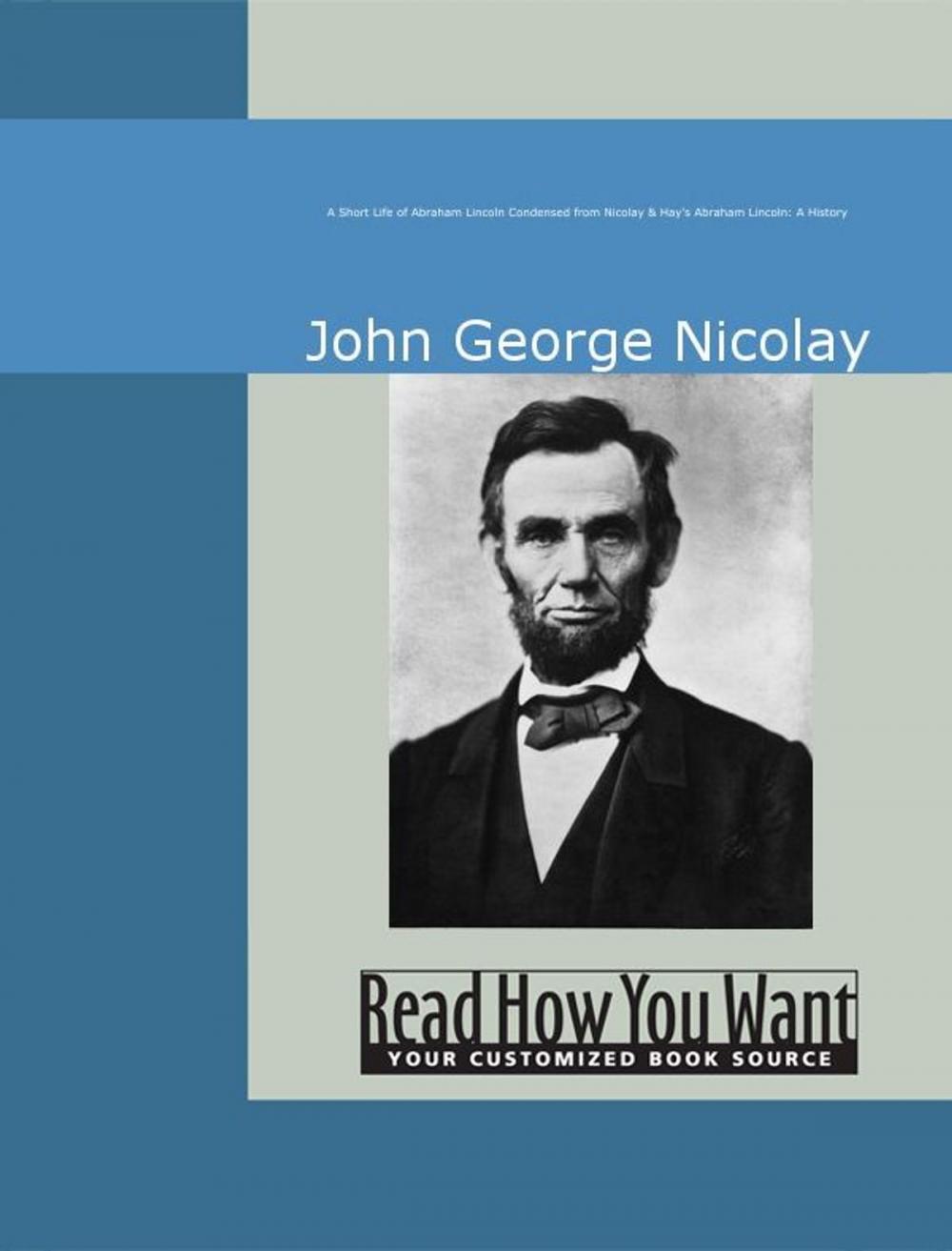 Big bigCover of A Short Life Of Abraham Lincoln : Condensed From Nicolay & Hay's Abraham Lincoln: A History