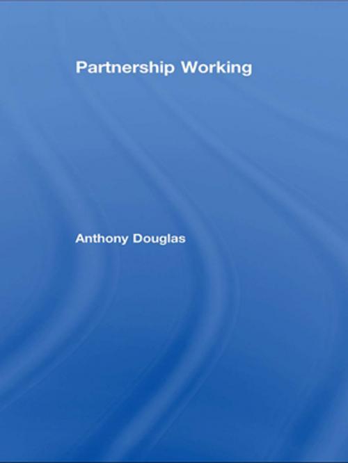 Cover of the book Partnership Working by Anthony Douglas, Taylor and Francis