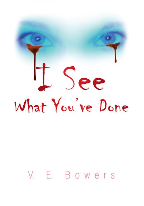 Cover of the book I See What You've Done by V. E. Bowers, Xlibris US