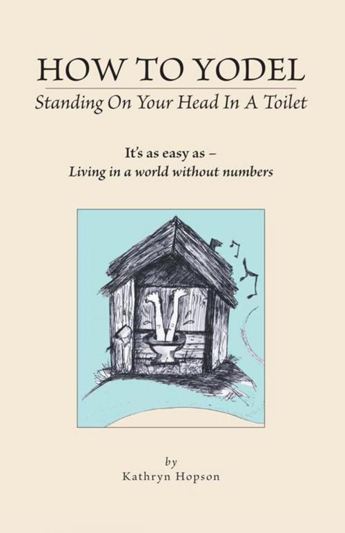 Cover of the book How to Yodel Standing on Your Head in a Toilet by Kathryn Hopson, Trafford Publishing