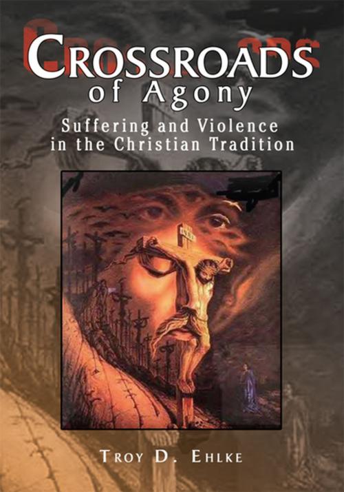 Cover of the book Crossroads of Agony by Troy D. Ehlke, Xlibris US