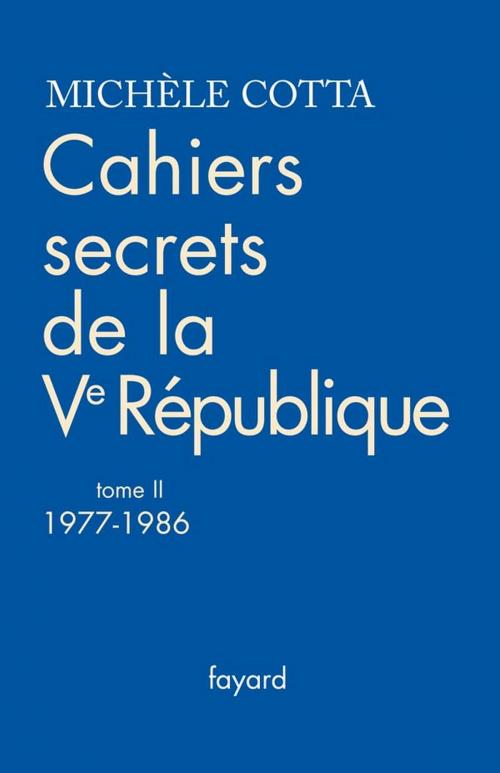 Cover of the book Cahiers secrets de la Ve République, tome 2 (1977-1988) by Michèle Cotta, Fayard