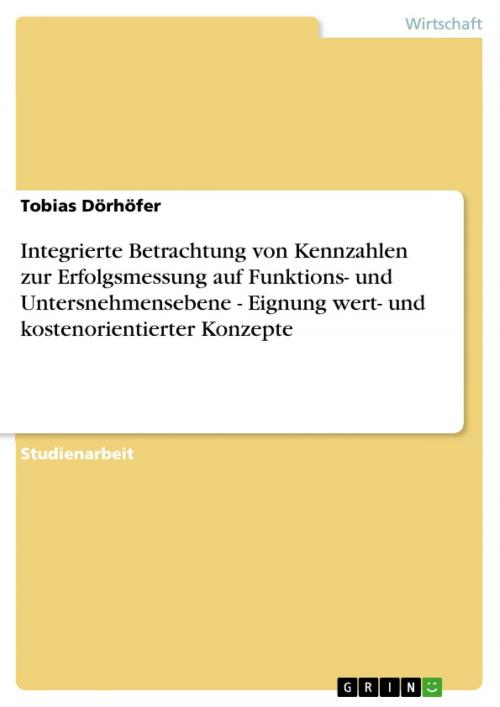 Cover of the book Integrierte Betrachtung von Kennzahlen zur Erfolgsmessung auf Funktions- und Untersnehmensebene - Eignung wert- und kostenorientierter Konzepte by Tobias Dörhöfer, GRIN Verlag