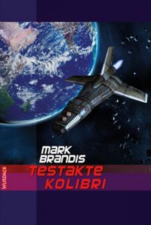 Cover of the book Mark Brandis - Testakte Kolibri by Mark Brandis, Wurdack Verlag