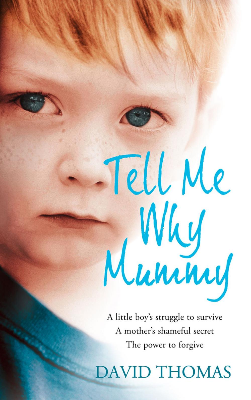 Big bigCover of Tell Me Why, Mummy: A Little Boy’s Struggle to Survive. A Mother’s Shameful Secret. The Power to Forgive.