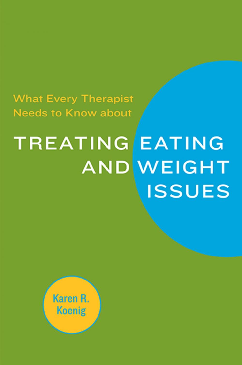 Big bigCover of What Every Therapist Needs to Know about Treating Eating and Weight Issues