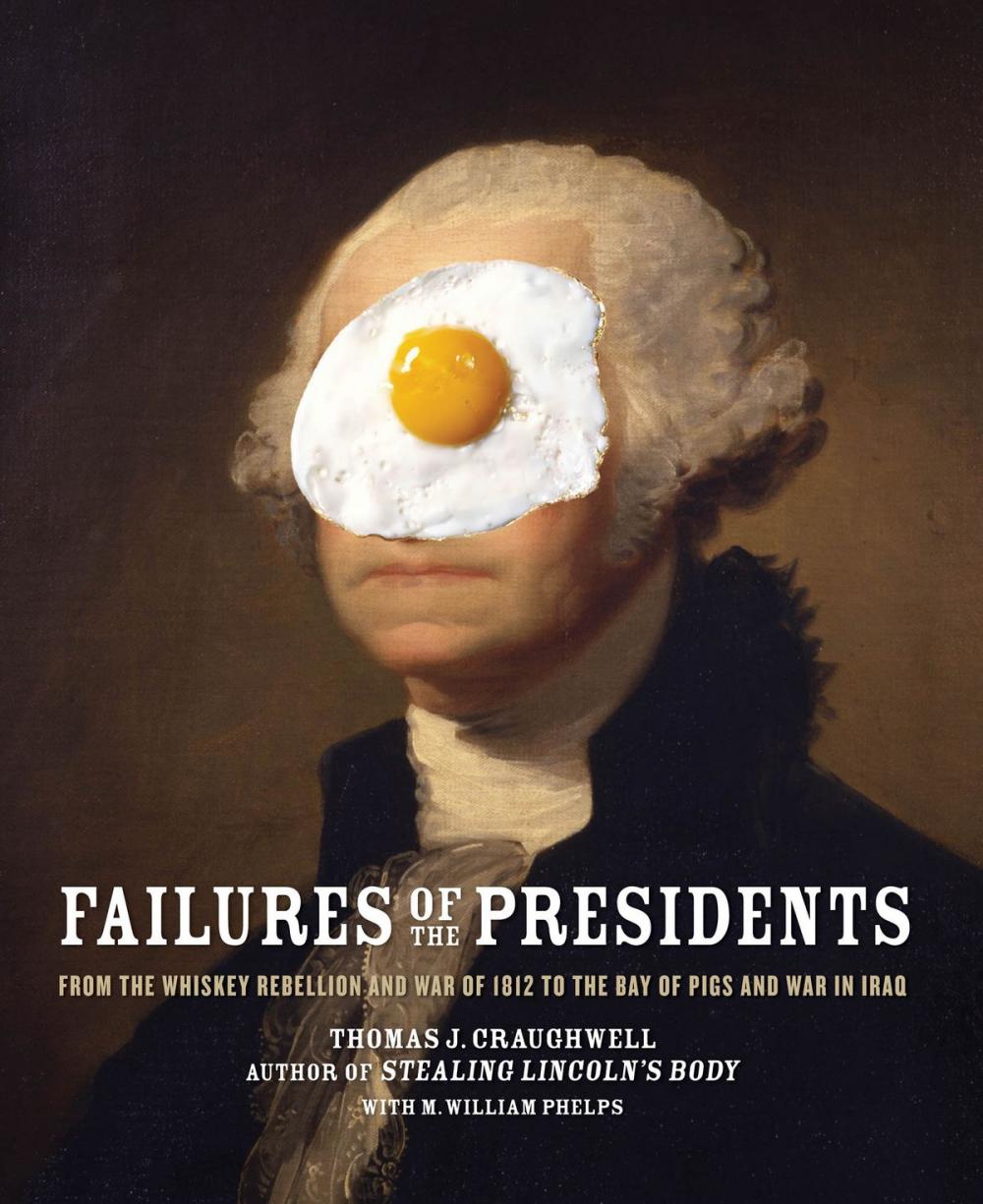 Big bigCover of Failures of the Presidents: From the Whiskey Rebellion and War of 1812 to the Bay of Pigs and War in Iraq