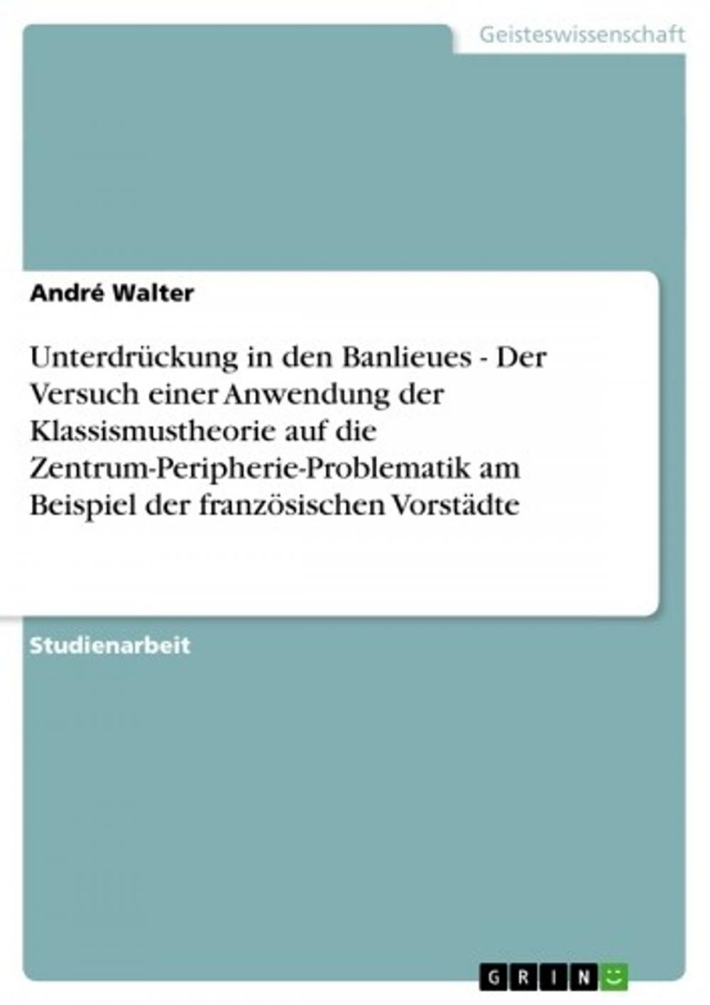 Big bigCover of Unterdrückung in den Banlieues - Der Versuch einer Anwendung der Klassismustheorie auf die Zentrum-Peripherie-Problematik am Beispiel der französischen Vorstädte