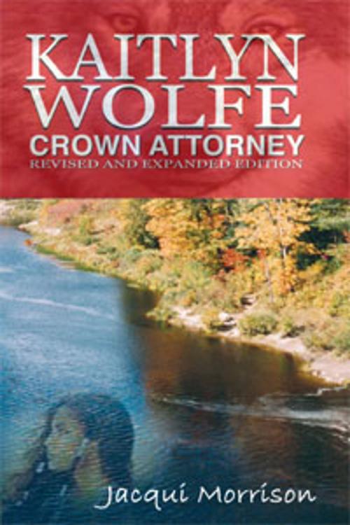 Cover of the book Kaitlyn Wolfe: Crown Attorney by Jacqui Morrison, Lachesis Publishing Inc