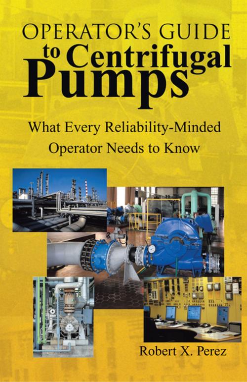 Cover of the book Operator’S Guide to Centrifugal Pumps by Robert X. Perez, Xlibris US