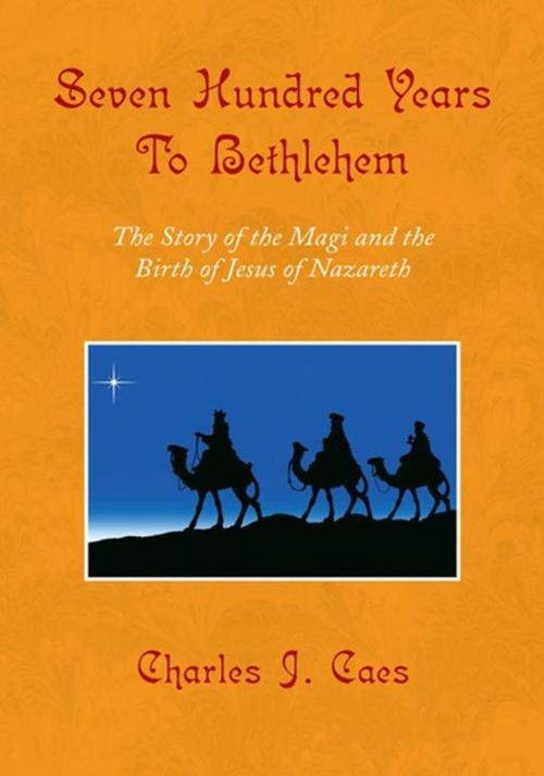 Cover of the book Seven Hundred Years to Bethlehem by Charles J. Caes, Xlibris US