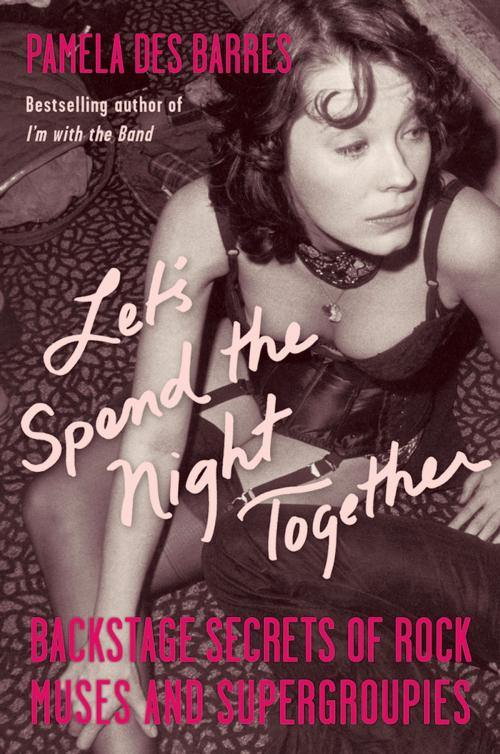 Cover of the book Let's Spend the Night Together by Pamela Des Barres, Chicago Review Press