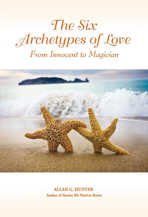 Cover of the book The Six Archetypes of Love by Allan G. Hunter, Inner Traditions/Bear & Company