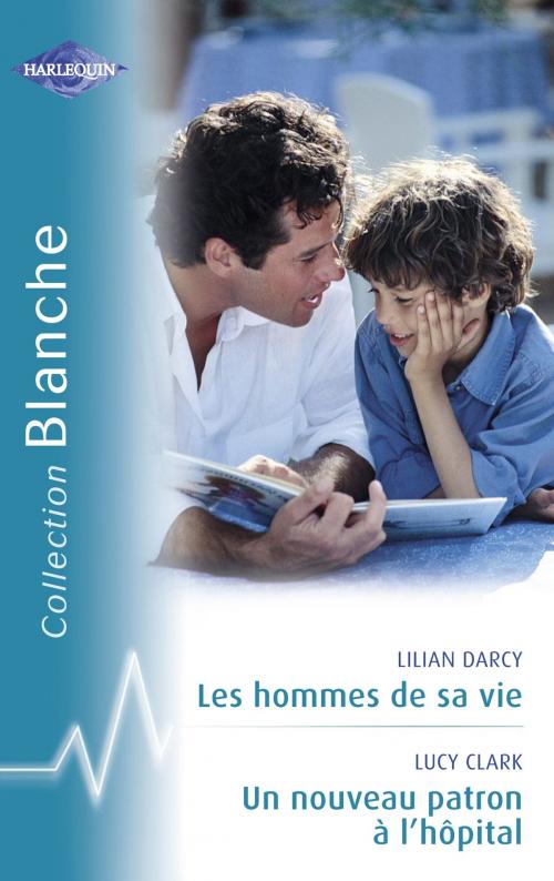 Cover of the book Les hommes de sa vie - Un nouveau patron à l'hôpital (Harlequin Blanche) by Lilian Darcy, Lucy Clark, Harlequin