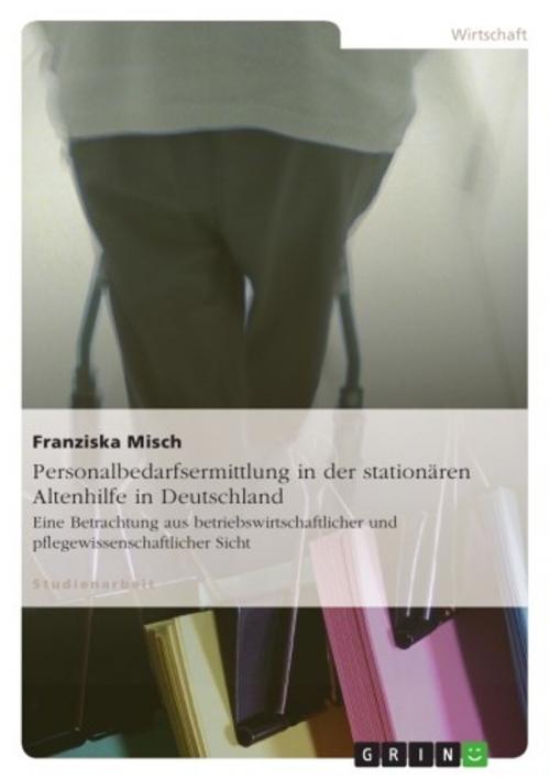 Cover of the book Personalbedarfsermittlung in der stationären Altenhilfe in Deutschland by Franziska Misch, GRIN Verlag