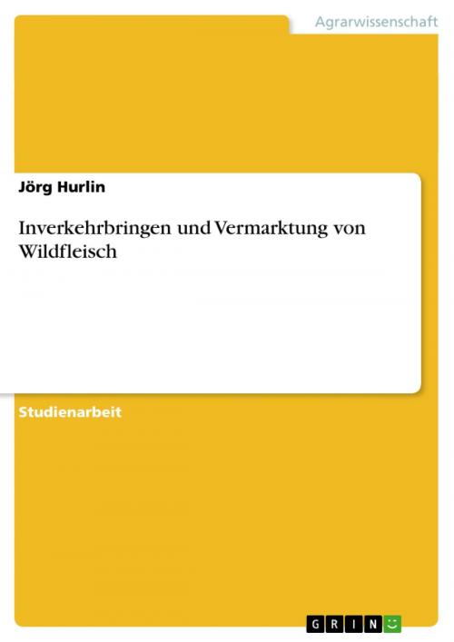 Cover of the book Inverkehrbringen und Vermarktung von Wildfleisch by Jörg Hurlin, GRIN Verlag