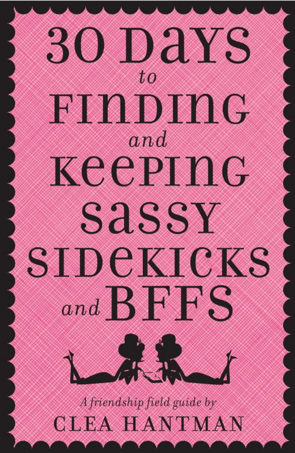 Big bigCover of 30 Days to Finding and Keeping Sassy Sidekicks and BFFs