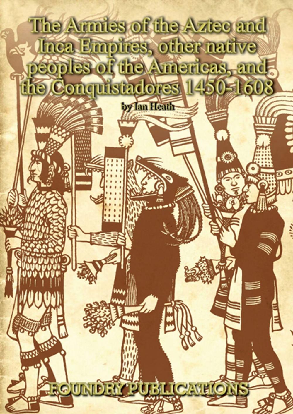 Big bigCover of Armies of the Aztec and Inca Empires, Other Native Peoples of The Americas, and the Conquistadores